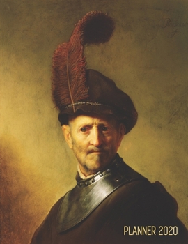 Rembrandt van Rijn Planner 2020: An Old Man in Military Costume | Stylish Daily Scheduler: January–December (12 Months) | Beautiful Dutch Master ... Meetings, Work (Weekly Art Planners 2020)