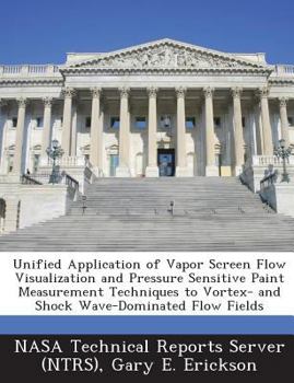 Paperback Unified Application of Vapor Screen Flow Visualization and Pressure Sensitive Paint Measurement Techniques to Vortex- And Shock Wave-Dominated Flow Fi Book