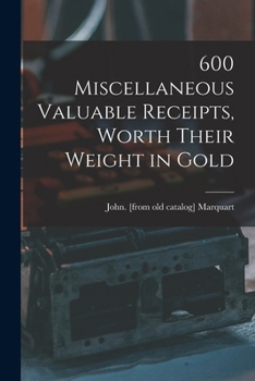 Paperback 600 Miscellaneous Valuable Receipts, Worth Their Weight in Gold Book
