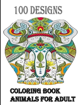 Paperback 100 designs coloring book animals for adult: An Adult and kids Coloring Book with Lions, Elephants, Owls, Dogs, Cats, and Many More Book