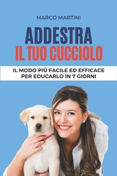 Paperback Addestra il tuo cucciolo: Il modo più facile ed efficace per educarlo in 7 giorni [Italian] Book