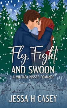 Fly, Fight, And Swoon: A Military Kisses Romance