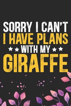 Sorry I Can't I Have Plans with My Giraffe: Cool Giraffe Journal Notebook Gifts - Giraffe Lover Gifts for Women– Funny Giraffe Notebook - Giraffe Journal for Girls. 6 x 9 in 120 pages