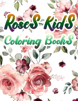 Roses Kids Coloring Books: A Simple Coloring Book for Kids and Adults Featuring Easy to Color Flowers,  and Relaxing