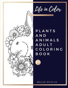 Paperback PLANTS AND ANIMALS ADULT COLORING BOOK (Book 10): Plants and Animals Coloring Book for Adults - 40+ Premium Coloring Patterns (Life in Color Series) Book