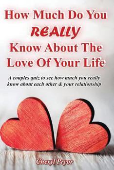 Paperback How Much Do You REALLY Know About The Love Of Your Life: A couples quiz to see how much you really know about each other and your relationship Book