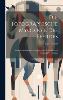 Hardcover Die topographische Myologie des Pferdes: Mit besonderer Berücksichtigung der locomotorischen Wirkung der Muskeln. [German] Book