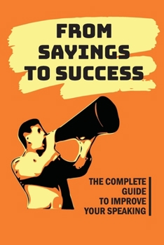 Paperback From Sayings To Success: The Complete Guide To Improve Your Speaking: Effective Speaking Skills Book