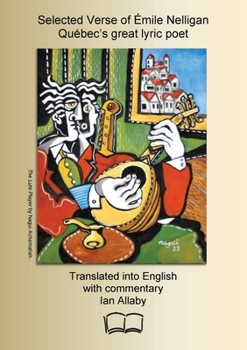 Selected Verse of Émile Nelligan, Québec's great lyric poet: Translated into English with commentary