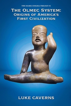 The Olmec System: Origins of America's First Civilization (The Olmec Enigma Trilogy)
