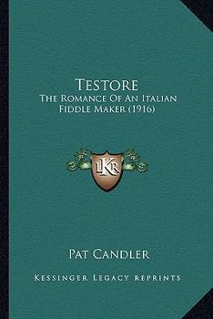 Paperback Testore: The Romance Of An Italian Fiddle Maker (1916) Book