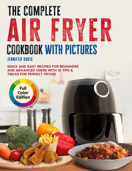 Paperback The Complete Air fryer Cookbook with Pictures: Quick and Easy Recipes for Beginners and Advanced Users with 10 Tips & Tricks for Perfect Frying Full C Book