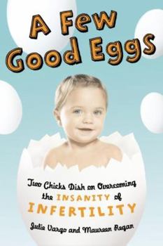 Paperback A Few Good Eggs: Two Chicks Dish on Overcoming the Insanity of Infertility Book