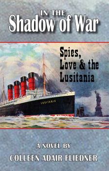 In the Shadow of War: Spies, Love & the Lusitania
