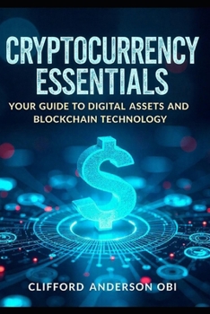 CRYPTOCURRENCY ESSENTIALS: Your Guide to Digital Assets and Blockchain Technology