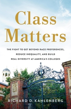 Class Matters: The Fight to Get Beyond Race Preferences, Reduce Inequality, and Build Real Diversity at America’s Colleges