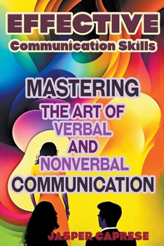 Effective Communication Skills: Mastering the Art of Verbal and Nonverbal Communication