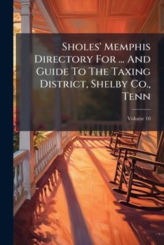 Paperback Sholes' Memphis Directory For ... And Guide To The Taxing District, Shelby Co., Tenn; Volume 10 Book