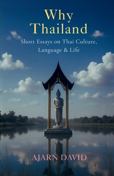 Why Thailand: Short Essays on Thai Culture, Language, and Life
