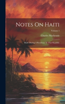 Hardcover Notes On Haiti: Made During A Residence In That Republic; Volume 1 Book