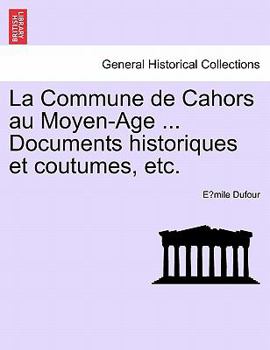 Paperback La Commune de Cahors Au Moyen-Age ... Documents Historiques Et Coutumes, Etc. [French] Book