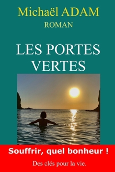Les Portes Vertes: Souffrir, Quel bonheur ! Des clés pour la vie (French Edition)