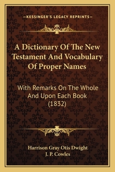 Paperback A Dictionary Of The New Testament And Vocabulary Of Proper Names: With Remarks On The Whole And Upon Each Book (1832) Book