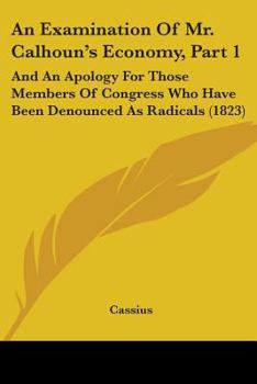 Paperback An Examination Of Mr. Calhoun's Economy, Part 1: And An Apology For Those Members Of Congress Who Have Been Denounced As Radicals (1823) Book