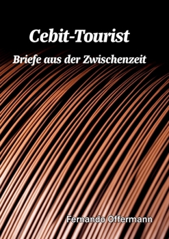 Cebit-Tourist: Briefe aus der Zwischenzeit (German Edition)