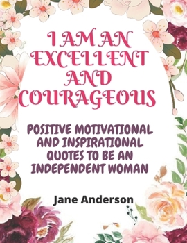 Paperback I am Excellent and Courageous: Positive Motivational and Inspirational quotes to be an independent woman Book