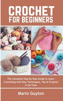 Paperback Crochet for Beginners: The Complete Step-by-Step Guide to Learn Crocheting with Easy Techniques, Tips & Projects in No Time Book