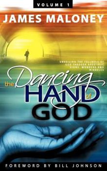 Hardcover Volume 1 The Dancing Hand of God: Unveiling the Fullness of God through Apostolic Signs, Wonders, and Miracles Book