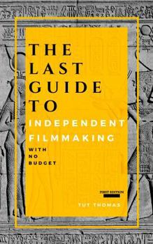 Paperback The Last Guide To Independent Filmmaking: With No Budget Book