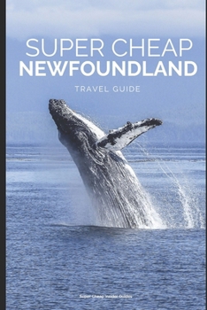 Paperback Super Cheap Newfoundland: How to enjoy a $1,500 trip to Newfoundland for $400 Book