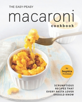 Paperback The Easy-Peasy Macaroni Cookbook: Scrumptious Recipes That Every Pasta Lover Should Know Book