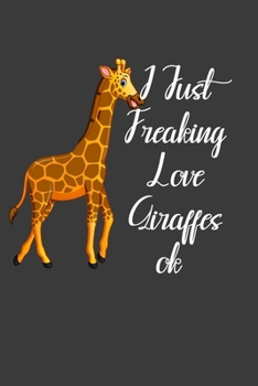 I Just Freaking Love Giraffes Ok: Perfect Notebook For Animal Giraffes Lovers. Cute Cream Paper 6*9 Inch With 100 Pages Notebook For Writing Daily Routine, Journal and Hand Note