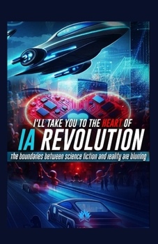 I'LL TAKE YOU TO THE HEART OF THE IA REVOLUTION: The boundaries between science fiction and reality are blurring
