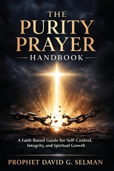Paperback The Purity Prayer Handbook: A Faith Based Guide for Self Control, Integrity, and Spiritual Growth Book