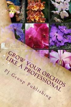 Paperback Grow Your Orchids Like a Professional: The Comprehensive Guide for Indoor and Outdoor Growing and Caring of Orchids Book