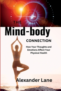 Paperback The Mind-Body Connection: How Your Thoughts and Emotions Affect Your Physical Health Book