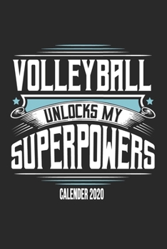 Volleyball Unlocks My Superpowers Calender 2020: Funny Cool Volleyball Calender 2020 | Monthly & Weekly Planner - 6x9 - 128 Pages -  Cute Gift For Volleyball Players, Coaches, Clubs, Fans