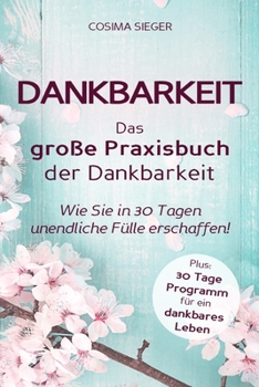 Paperback Dankbarkeit: DAS GROSSE PRAXISBUCH DER DANKBARKEIT: Wie Sie in 30 Tagen unendliche F?lle erschaffen! (Plus: 30 Tage Programm f?r ei [German] Book