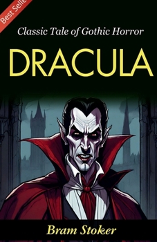 Dracula: Bram Stoker's Classic Tale of Gothic Horror