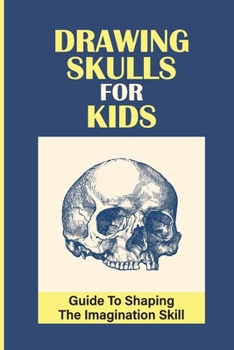 Paperback Drawing Skulls For Kids: Guide To Shaping The Imagination Skill: Improve Drawing Skills Book