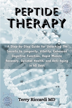Paperback Peptide Therapy: A Step-by-Step Guide for Unlocking The Secrets to Longevity, Vitality, Enhanced Cognitive Function, Rapid Muscle Recov Book