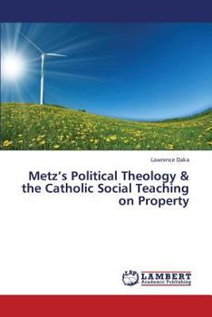 Paperback Metz's Political Theology & the Catholic Social Teaching on Property Book