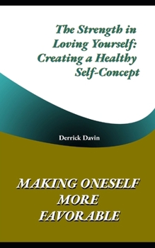 Paperback Making Oneself More Favorable: The Strength in Loving Yourself: Creating a Healthy Self-Concept Book