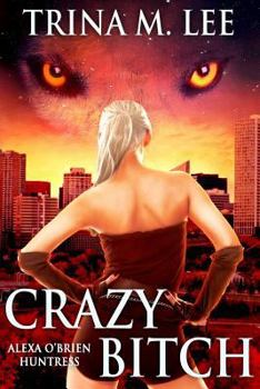 Crazy Bitch - Book #10 of the Alexa O'Brien, Huntress