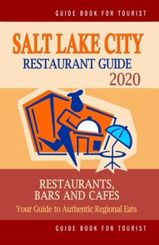 Paperback Salt Lake City Restaurant Guide 2020: Your Guide to Authentic Regional Eats in Salt Lake City, Utah (Restaurant Guide 2020) Book