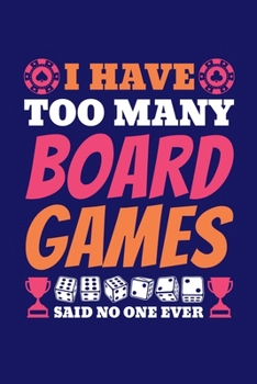 Paperback I Have Too Many Board Games Said No One Ever: Board Games Journal, Gameboard Notebook Note-Taking Planner Book, Present, Gift For Board Gamers Book
